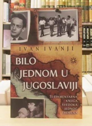 BILO JEDNOM U JUGOSLAVIJI - IVAN IVANJI