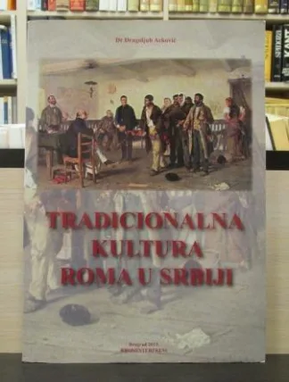 TRADICIONALNA KULTURA ROMA U SRBIJI - DRAGOLJUB ACKOVIĆ