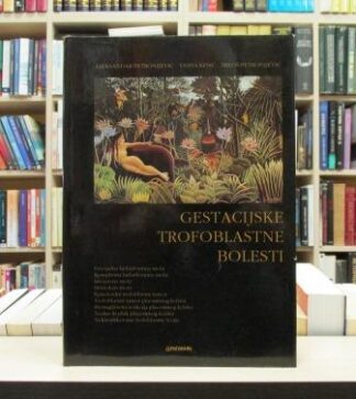 GESTACIJSKE TROFOBLASTNE BOLESTI - ALEKSANDAR PETRONIJEVIĆ, VESNA KESIĆ, MILOŠ PETRONIJEVIĆ