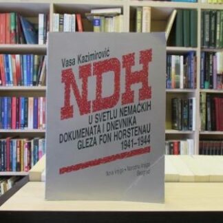 NDH u svetlu nemačkih dokumenata i dnevnika Gleza fon Horstenau (1941-1944) - VASA KAZIMIROVIĆ