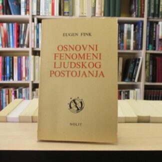 OSNOVNI FENOMENI LJUDSKOG POSTOJANJA - EUGEN FINK