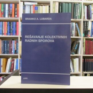REŠAVANJE KOLEKTIVNIH RADNIH SPOROVA - BRANKO A. LUBARDA