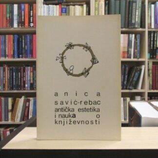 ANTIČKA ESTETIKA I NAUKA O KNJIŽEVNOSTI - ANICA SAVIĆ REBAC