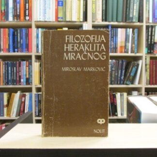 FILOZOFIJA HERAKLITA MRAČNOG - MIROSLAV MARKOVIĆ