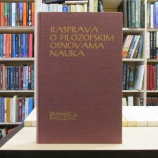 RASPRAVA O FILOZOFSKIM OSNOVAMA NAUKA - BRANKO U. PAVLOVIĆ