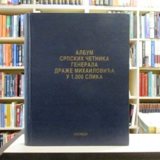 ALBUM SRPSKIH ČETNIKA GENERALA DRAŽE MIHAILOVIĆA U 1000 SLIKA - MILOSLAV SAMARDŽIĆ