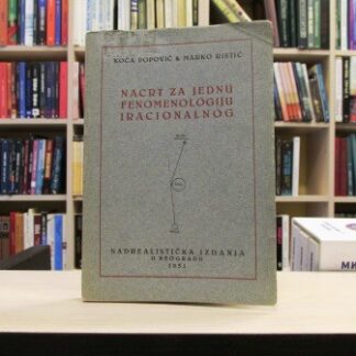 NACRT ZA JEDNU FENOMENOLOGIJU IRACIONALNOG - KOČA POPOVIĆ, MARKO RISTIĆ