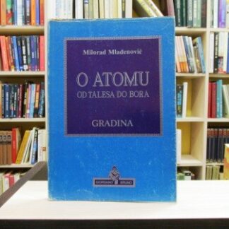 O ATOMU (Od Talesa do Bora, razvoj fizike-atomistika) - MILORAD MLAĐENOVIĆ
