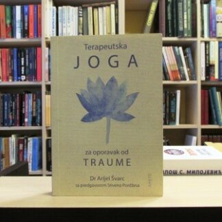 TERAPEUTSKA JOGA ZA OPORAVAK OD TRAUME - ARIJEL ŠVARC